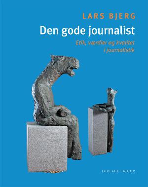 Den gode journalist : etik, værdier og kvalitet i journalistik