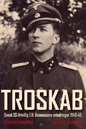 Troskab : dansk SS-frivillig E.H. Rasmussens erindringer 1940-45