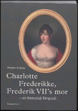 Charlotte Frederikke, Frederik VII's mor : en historisk biografi