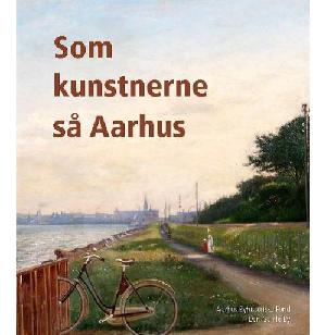 Som kunstnerne så Aarhus : malerier fra Den Gamle Bys samling