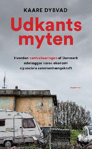 Udkantsmyten : hvordan centraliseringen af Danmark ødelægger vores økonomi og sociale sammenhængskraft