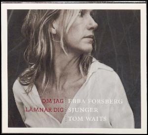 Om jag lämnar dig : Ebba Forsberg sjunger Tom Waits