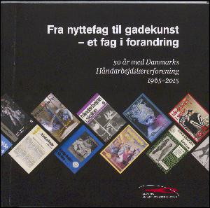 Fra nyttefag til gadekunst - et fag i forandring : 50 år med Danmarks Håndarbejdslærerforening 1965-2015
