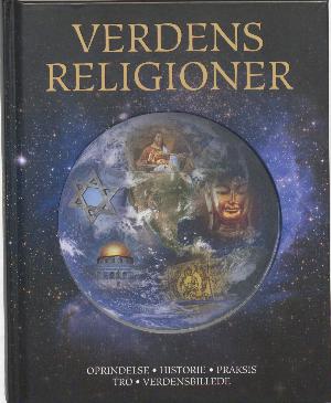Verdens religioner : oprindelse, historie, praksis, tro, verdensbillede