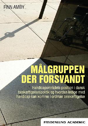 Målgruppen der forsvandt : handicapområdets position i dansk beskæftigelsespolitik og hvordan ledige med handicap kan komme i ordinær beskæftigelse