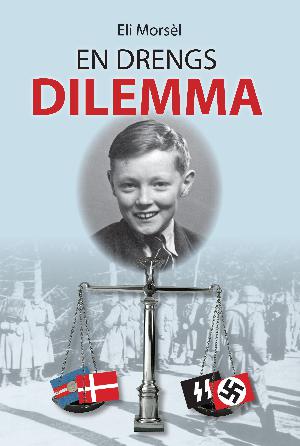 En drengs dilemma : en drengs dilemma mellem dannebrog og hagekors : uddrag fra en samling på fem dagbøger skrevet af Eli Morsél i perioden 1. september 1939 til og med 6. maj 1945