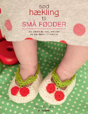 Sød hækling til små fødder : 30 hæklede sko, støvler og sandaler til babyer