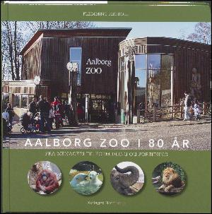 Aalborg Zoo i 80 år : fra menageri til formidling og forskning