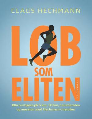 Løb som eliten : bliv hurtigere på 5 km, 10 km, halvmaraton og maraton med Hechmann-metoden