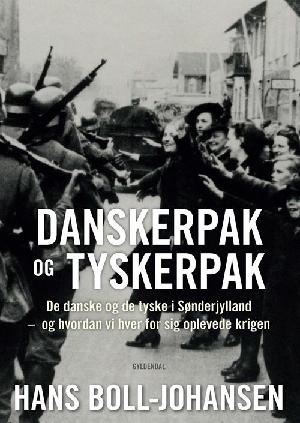 Danskerpak og tyskerpak : de danske og de tyske i Sønderjylland - og hvordan vi hver for sig oplevede krigen