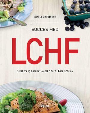 Succes med LCHF : 90 lækre og superlette opskrifter til hele familien