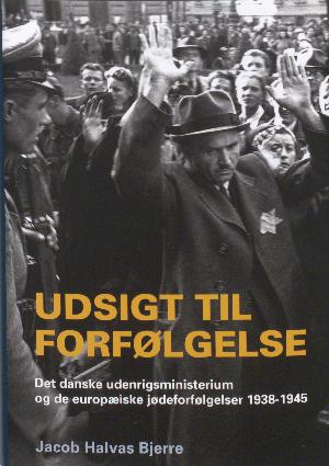 Udsigt til forfølgelse : det danske udenrigsministerium og de europæiske jødeforfølgelser 1938-1945