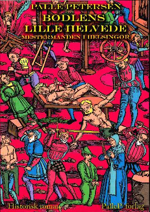 Bødlens lille helvede : mestermanden i Helsingør : historisk roman fra renæssancen