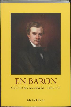 En baron : C.H.F.V.O.R. Løvenskjold - 1836-1917 : aristokrat, opfinder og socialist : et lærestykke i magtesløshed
