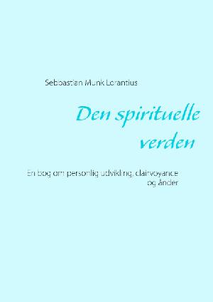 Den spirituelle verden : en bog om personlig udvikling, clairvoyance og ånder