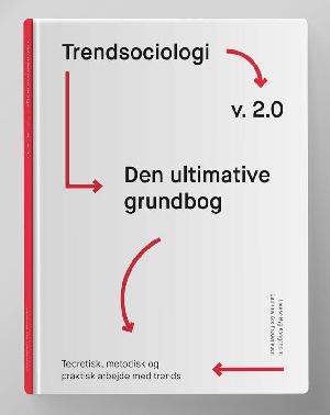 Trendsociologi v. 2.0 - den ultimative grundbog : teoretisk, metodisk og praktisk arbejde med trends