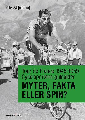 Tour de France 1945-1959 - folkefest i stjernestøv : myter, fakta eller spin?