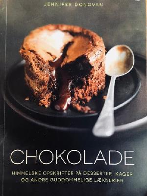 Chokolade : himmelske opskrifter på desserter, kager og andre guddommelige lækkerier
