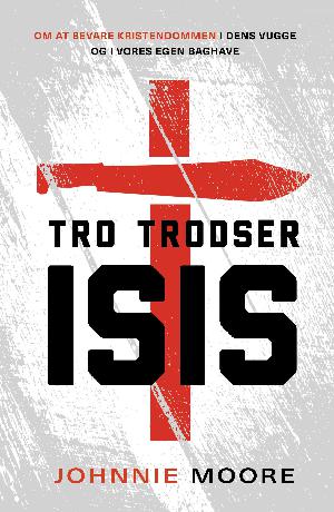Tro trodser ISIS : om at bevare kristendommen i dens vugge og i vores egen baghave