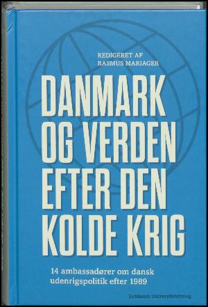 Danmark og verden efter den kolde krig : 14 ambassadører om dansk udenrigspolitik efter 1989