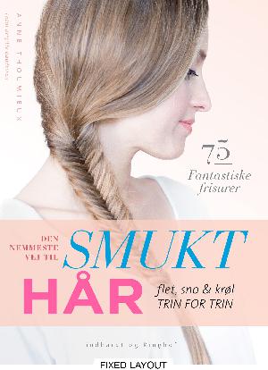 Den nemmeste vej til smukt hår : flet, sno & krøl - trin for trin : 75 fantastiske frisurer