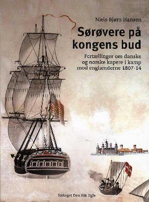 Sørøvere på kongens bud : fortællinger om danske og norske kapere i kamp mod englænderne 1807-14