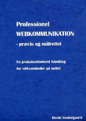 Professionel webkommunikation : præcis og målrettet : en praksisorienteret håndbog for virksomheder på nettet