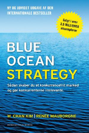 Blue ocean strategy : sådan skaber du et konkurrencefrit marked og gør konkurrenterne irrelevante
