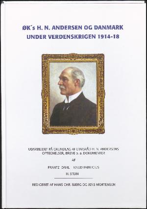 ØK's H. N. Andersen og Danmark under verdenskrigen 1914-18 : udarbejdet på grundlag af etatsråd H. N. Andersens optegnelser, breve o.a. dokumenter