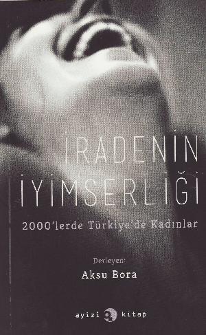 Iradenin iyimserliği : 2000'lerde Türkiye'de kadınlar
