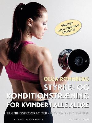 Styrke- og konditionstræning for kvinder i alle aldre : træningsprogrammer, kostråd, motivation