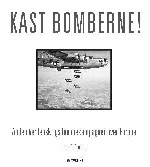 Kast bomberne! : anden verdenskrigs bombekampagner over Europa