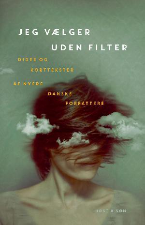 Jeg vælger uden filter : digte og korttekster af nyere danske forfattere