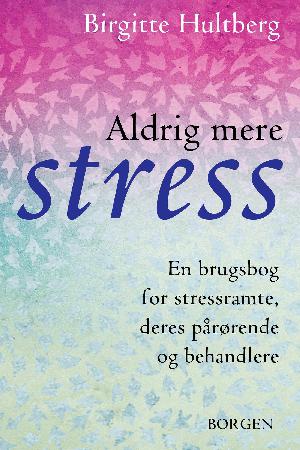 Aldrig mere stress : en brugsbog for stressramte, deres pårørende og behandlere