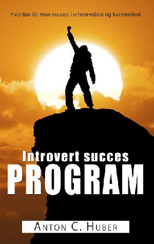 Introvert succes program : hvordan får man succes i erhvervslivet og karrierelivet