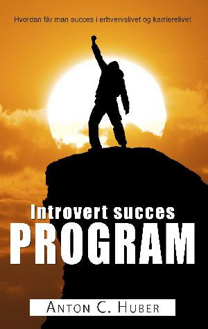 Introvert succes program : hvordan får man succes i erhvervslivet og karrierelivet