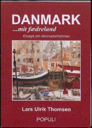 Danmark - mit fædreland : essays om danmarkshistorien