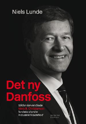 Det ny Danfoss : sådan forvandlede Niels B. Christiansen landets største industrivirksomhed