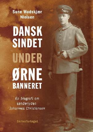 Dansksindet under ørnebanneret : en biografi om sønderjyden Johannes Christensen
