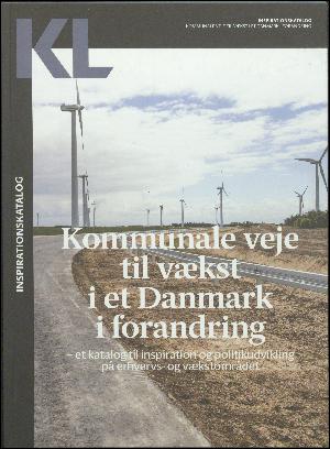 Kommunale veje til vækst i et Danmark i forandring : et katalog til inspiration og politikudvikling på erhvervs- og vækstområdet : inspirationskatalog