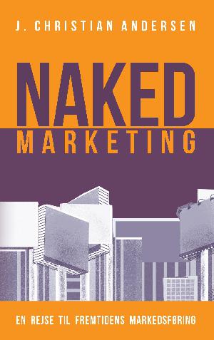 Naked marketing : en rejse til fremtidens markedsføring