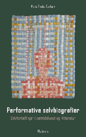 Performative selvbiografier : selvfortællinger i samtidskunst og -litteratur