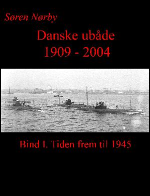 Danske ubåde 1909-2004. Bind 1 : Tiden frem til 1945