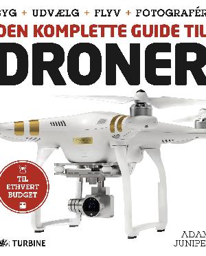 Den komplette guide til droner : byg, udvælg, flyv, fotografér