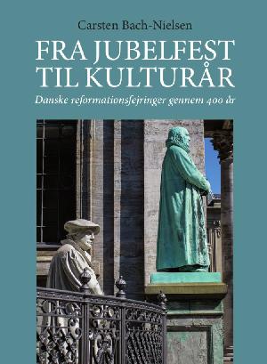 Fra jubelfest til kulturår : danske reformationsfejringer gennem 400 år