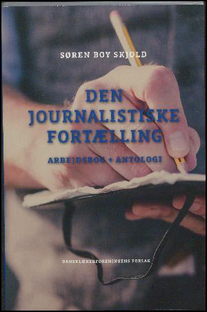 Den journalistiske fortælling : arbejdsbog + antologi