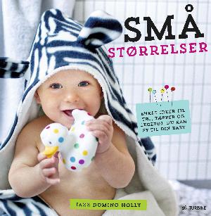 Små størrelser : enkle ideer til tøj, tæpper og legetøj, du kan sy til din baby