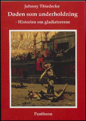 Døden som underholdning : historien om gladiatorerne