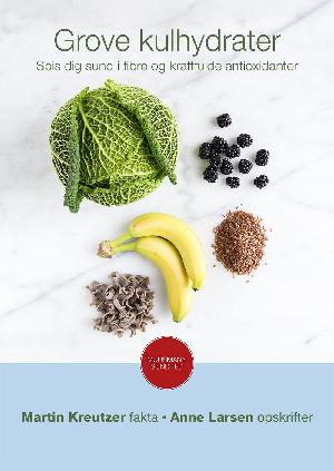 Grove kulhydrater : spis dig sund i fibre og kraftfulde antioxidanter