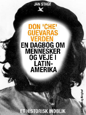 Don "Che" Guevaras verden : en dagbog om mennesker og veje i Latinamerika